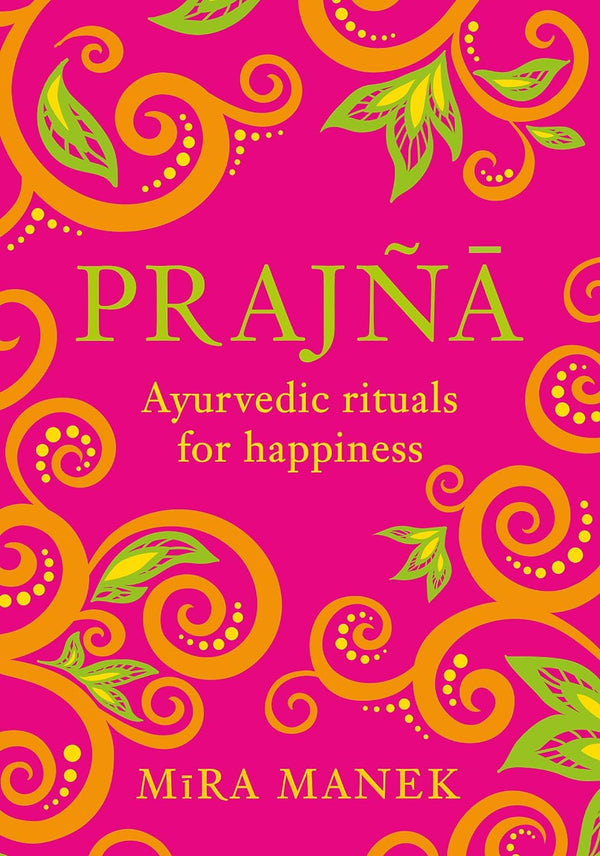 PRAJNA: AYURVEDIC RITUALS FOR HAPPINESS by Mira Manek