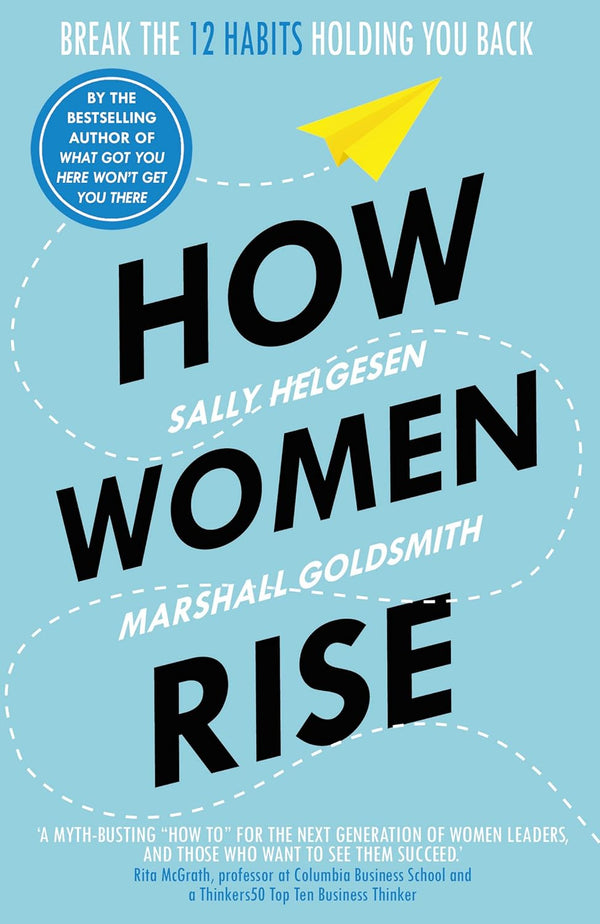 How Women Rise: Break the 12 Habits Holding You Back from Your Next Raise, Promotion, Or Job Book by Marshall Goldsmith and Sally Helgesen