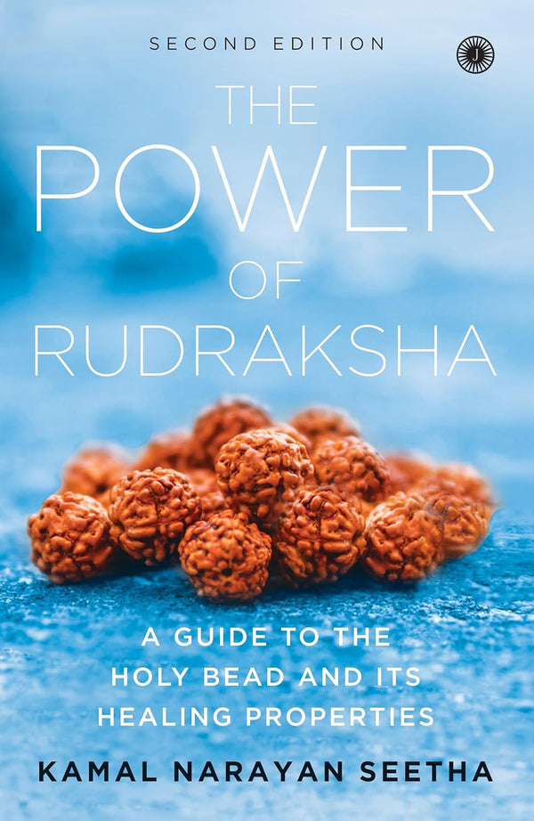 The Power of Rudraksha - 2nd Edition: A Guide to the Holy Bead and Its Healing Properties by Kamal Narayan Seetha