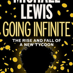 Going Infinite: The Rise and Fall of a New Tycoon by Michael Lewis