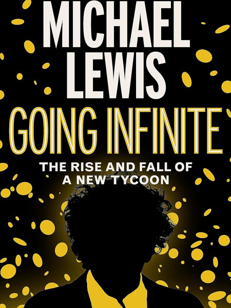 Going Infinite: The Rise and Fall of a New Tycoon by Michael Lewis