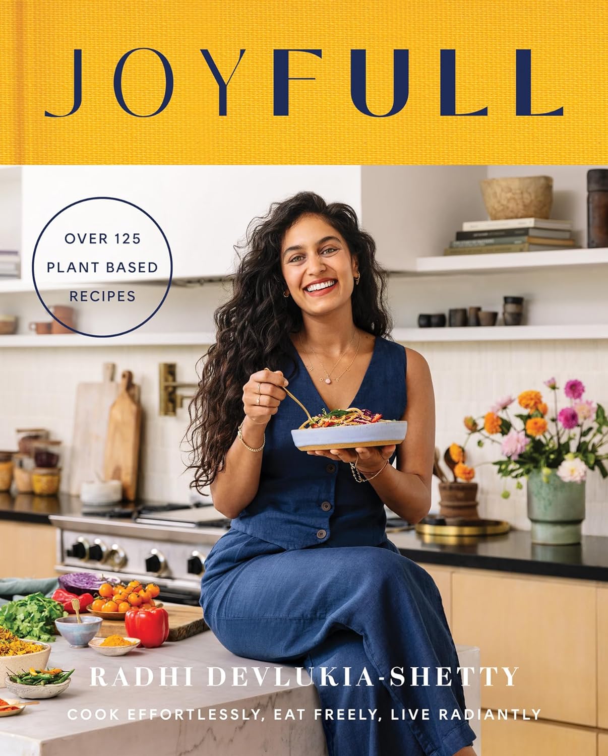 JOYFULL: Cook Effortlessly, Eat Freely, Live Radiantly by Radhi Devlukia-Shetty