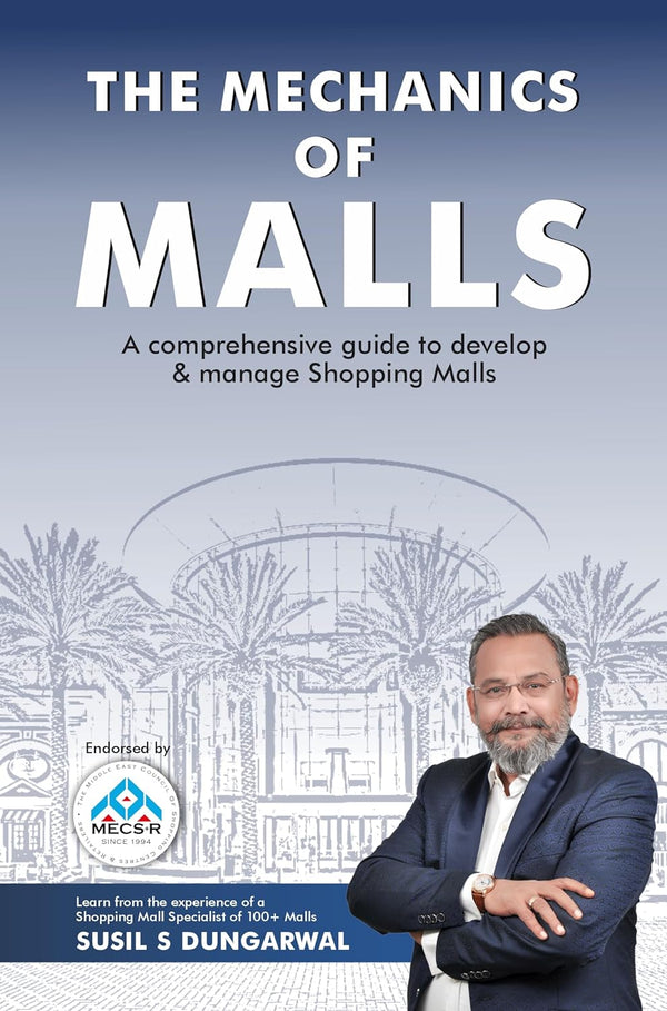 The Mechanics of Malls : A Comprehensive Guide to Develop & Manage Shopping Malls by Susil S Dungarwal