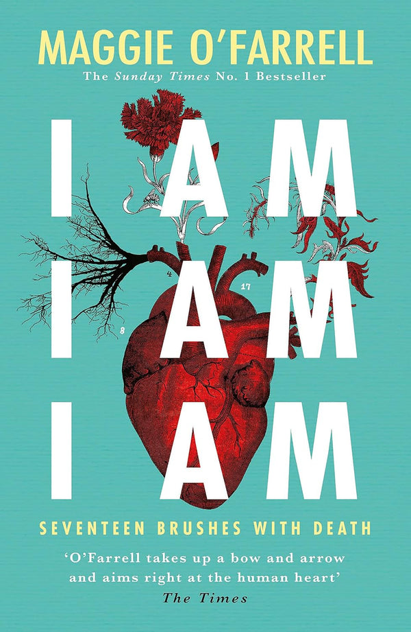 I Am, I Am, I Am: Seventeen Brushes With Death: The Breathtaking Number One Bestseller by Maggie O'Farrell