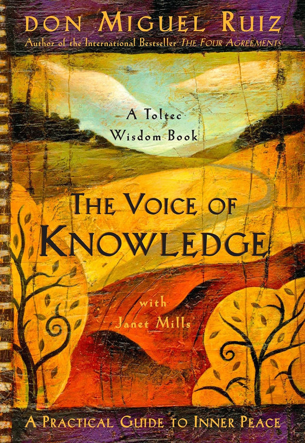 The Voice of Knowledge: A Practical Guide to Inner Peace (Toltec Wisdom Book) by Don Miguel Ruiz and Janet Mills