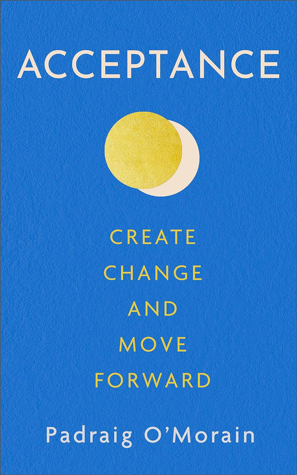 Acceptance: Create Change and Move Forward by Padraig O'Morain