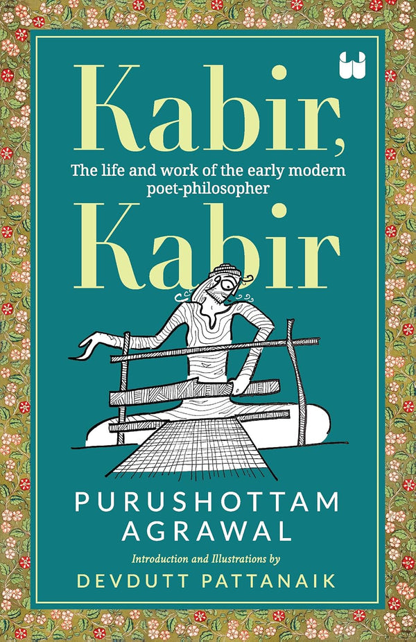 Kabir, Kabir: The life and work of the early modern poet-philosopher by Purushottam Agrawal