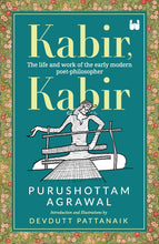 Kabir, Kabir: The life and work of the early modern poet-philosopher by Purushottam Agrawal