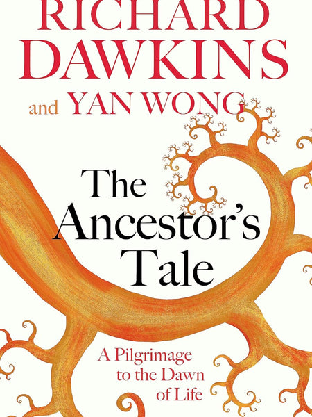 THE ANCESTOR'S TALE: A Pilgrimage to the Dawn of Life Prof Richard Dawkins