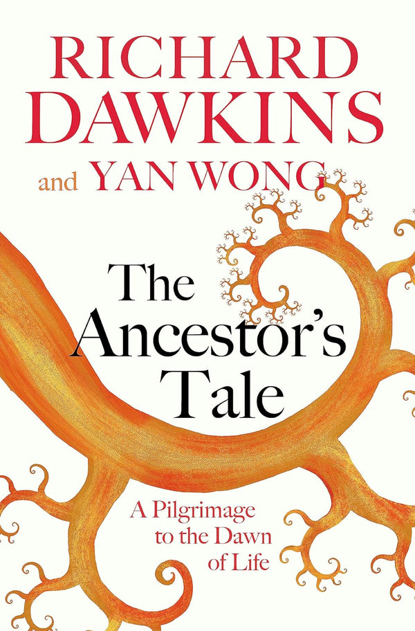 THE ANCESTOR'S TALE: A Pilgrimage to the Dawn of Life Prof Richard Dawkins