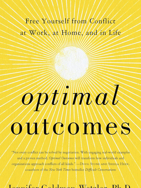 Optimal Outcomes : Free Yourself from Conflict at Work, at Home, and in Life by PhD Jennifer Goldman-Wetzler