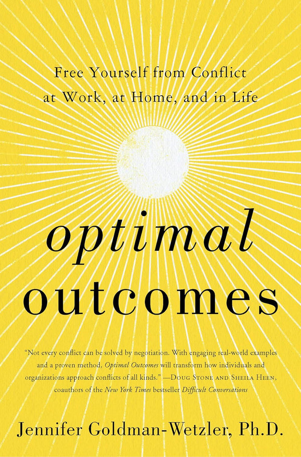 Optimal Outcomes : Free Yourself from Conflict at Work, at Home, and in Life by PhD Jennifer Goldman-Wetzler