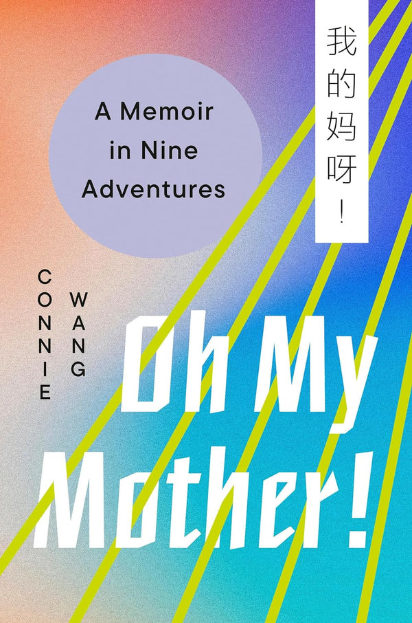 Oh My Mother!: A Memoir in Nine Adventures by Connie Wang