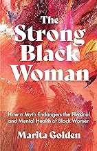 The Strong Black Woman: How a Myth Endangers the Physical and Mental Health of Black Women (African American Studies) by Marita Golden