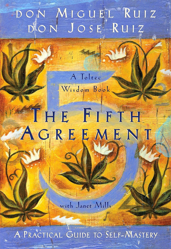 The Fifth Agreement: A Practical Guide to Self-Mastery: 3 (A Toltec Wisdom Book) by Don Jose Ruiz , Jr. Ruiz, Don Miguel