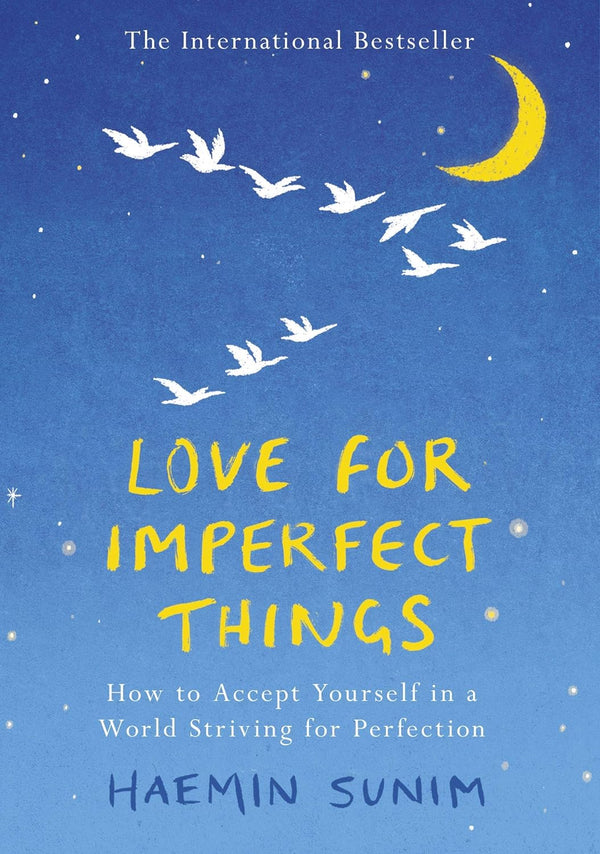 Love for Imperfect Things: How to Accept Yourself in a World Striving for Perfection by Haemin Sunim