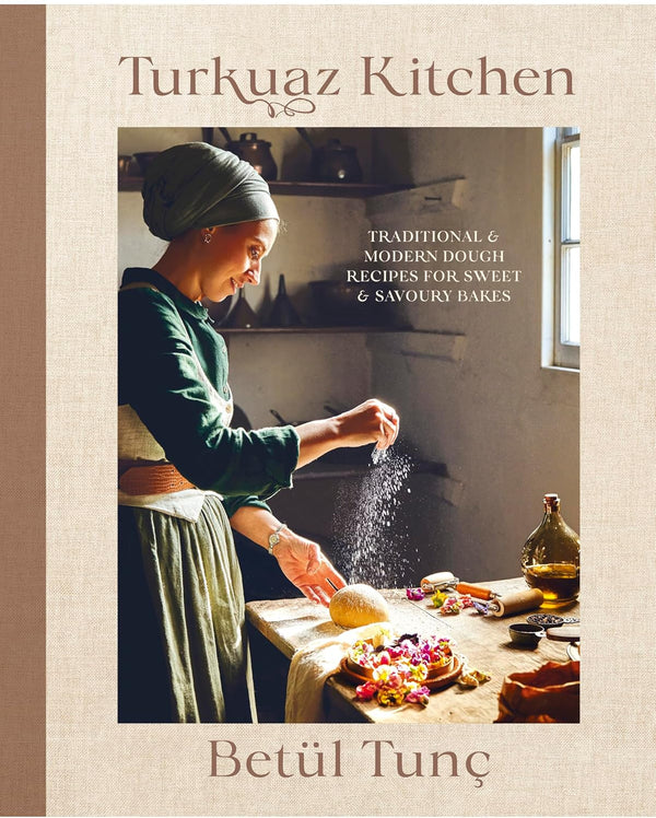 Turkuaz Kitchen: Traditional and Modern Dough Recipes for Sweet and Savoury Bakes by Betül Tunç