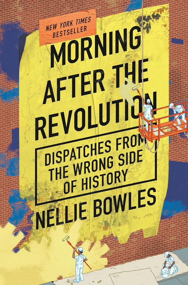 Morning After the Revolution: Dispatches From the Wrong Side of History by Nellie Bowles