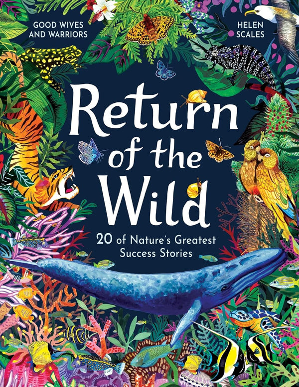 Return of the Wild: 20 of Nature's Greatest Success Stories by Helen Scales and Good Wives and Warriors