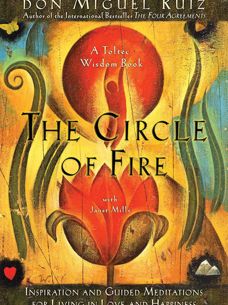 The Circle of Fire by Don Miguel Ruiz and Janet Mills
