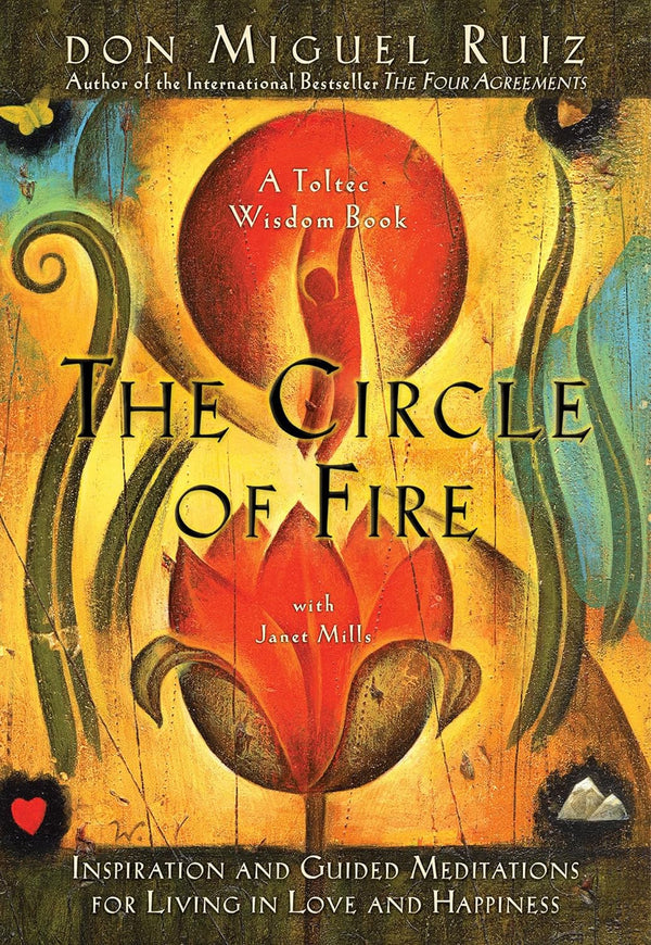 The Circle of Fire by Don Miguel Ruiz and Janet Mills