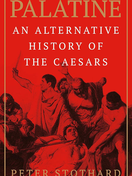 Palatine: An Alternative History of the Caesars by Peter Stothard