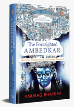 The Foresighted Ambedkar: Ideas That Shaped Indian Constitutional Discourse by Anurag Bhaskar Anurag Bhaskar