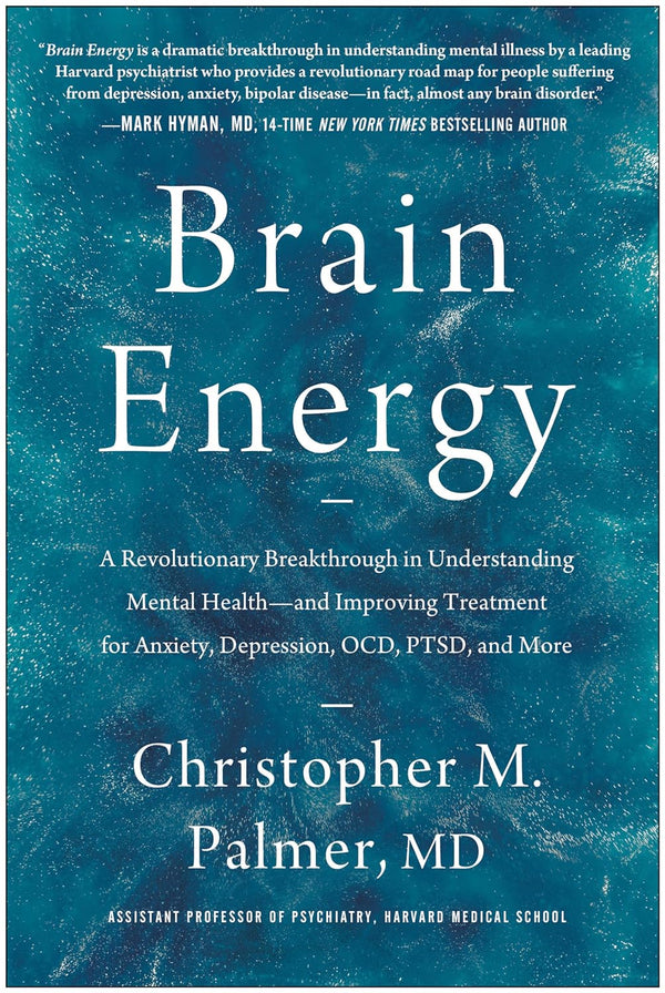 Brain Energy: A Revolutionary Breakthrough in Understanding Mental Health--and Improving Treatment for Anxiety, Depression, OCD, PTSD, and More by Christopher M. Palmer