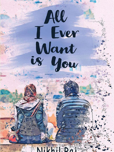 All I Ever Want Is You by Nikhil Raj
