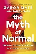 The Myth of Normal: Trauma, Illness & Healing in a Toxic Culture by Gabor Maté and Daniel Maté