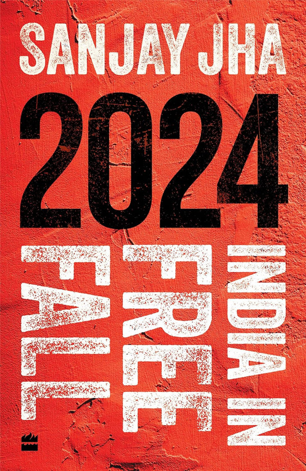 2024: India in Free Fall by Sanjay Jha