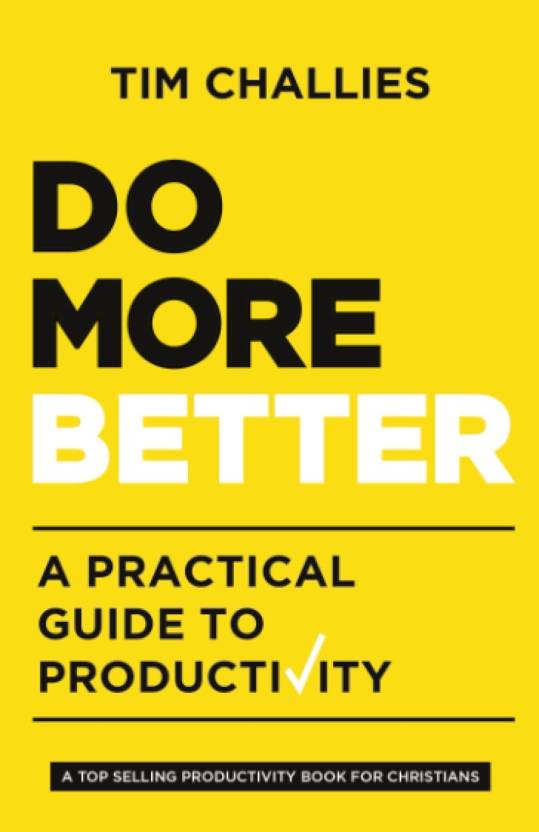 Do More Better: A Practical Guide to Productivity Book by Tim Challies