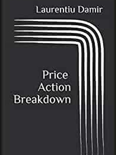 Price Action Breakdown: Exclusive Price Action Trading Approach to Financial Markets Book by Laurentiu Damir