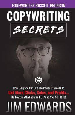 Copywriting Secrets: How Everyone Can Use the Power of Words to Get More Clicks, Sales, and Profits...No Matter What You Sell Or Who You Sell It To! Book by Jim Edwards