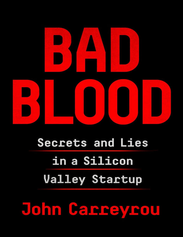 Bad Blood: Secrets and Lies in a Silicon Valley Startup Book by John Carreyrou