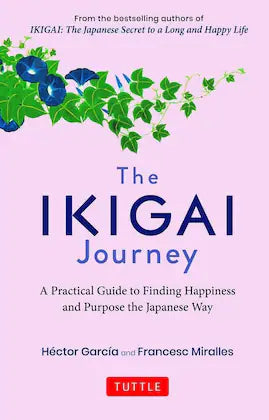 The Ikigai Journey: A Practical Guide to Finding Happiness and Purpose the Japanese Way Book by Francesc Miralles and Hector Garcia