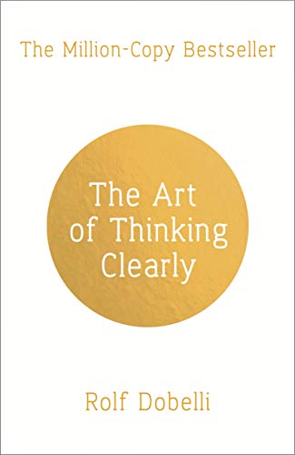 The Art of Thinking Clearly by Rolf Dobelli